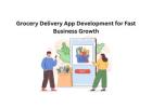 Grocery Delivery App Development for Fast Business Growth